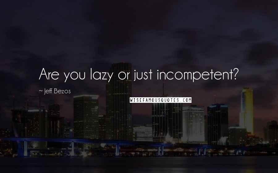 Jeff Bezos Quotes: Are you lazy or just incompetent?