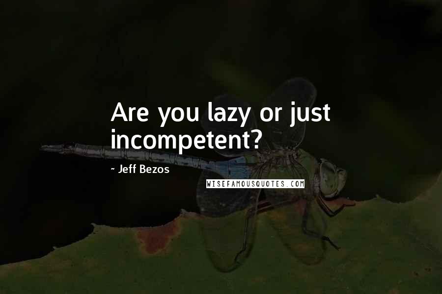 Jeff Bezos Quotes: Are you lazy or just incompetent?