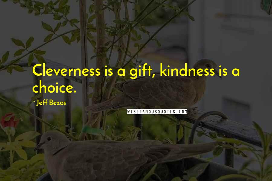 Jeff Bezos Quotes: Cleverness is a gift, kindness is a choice.