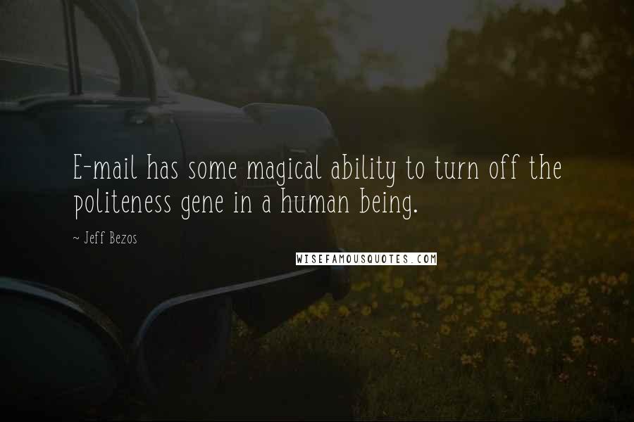 Jeff Bezos Quotes: E-mail has some magical ability to turn off the politeness gene in a human being.