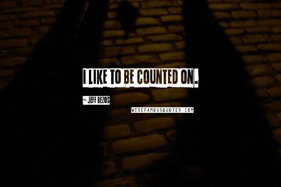 Jeff Bezos Quotes: I like to be counted on.