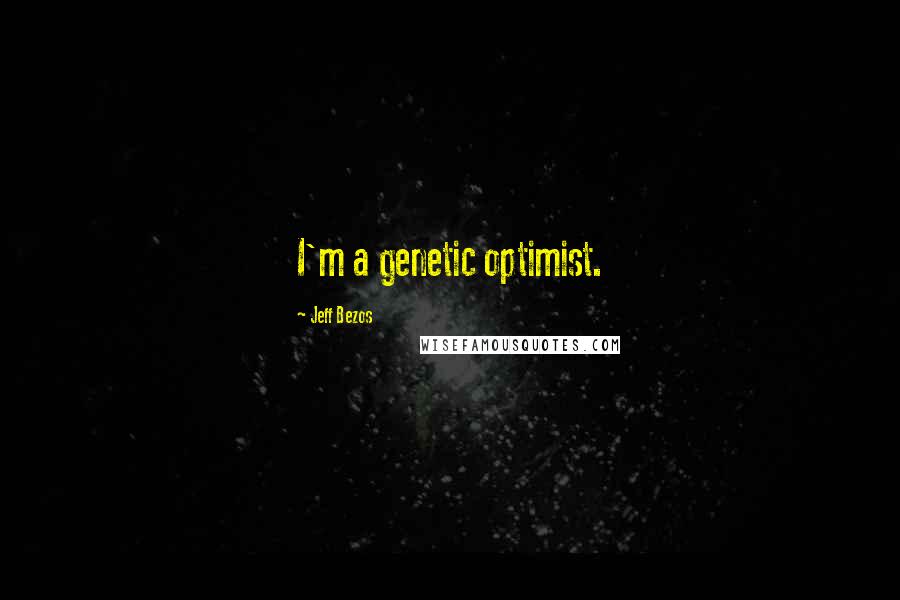 Jeff Bezos Quotes: I'm a genetic optimist.