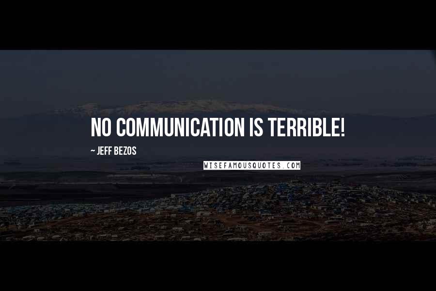 Jeff Bezos Quotes: No communication is terrible!