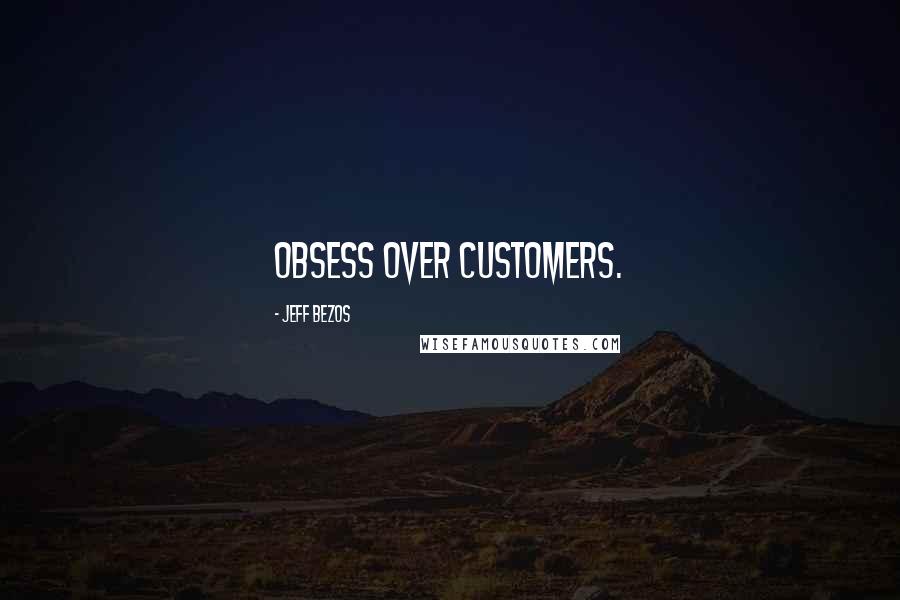 Jeff Bezos Quotes: Obsess over customers.