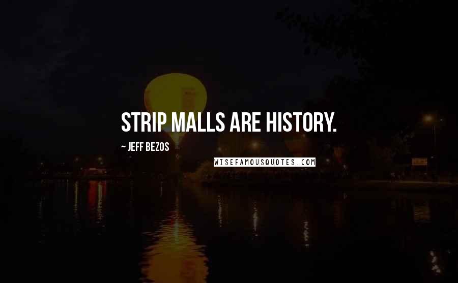 Jeff Bezos Quotes: Strip malls are history.