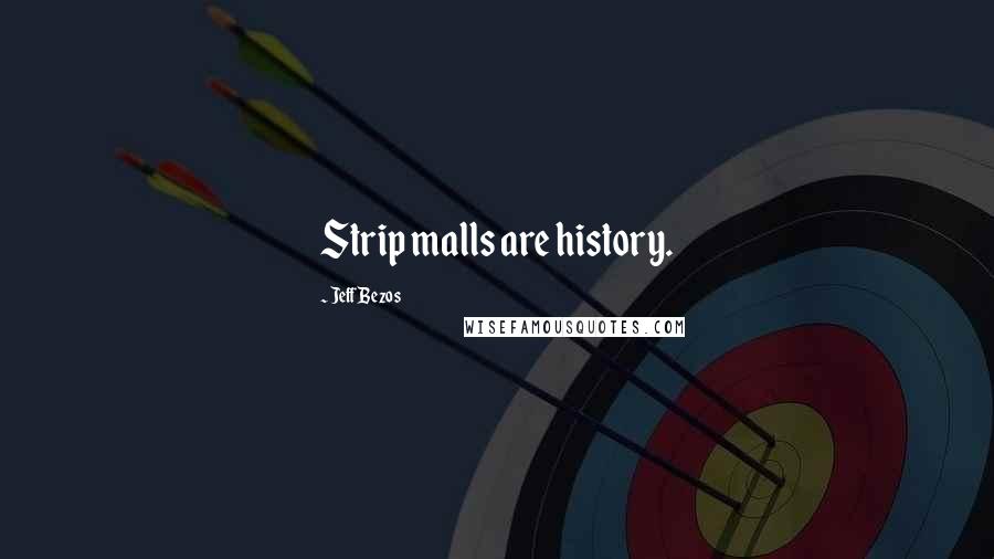 Jeff Bezos Quotes: Strip malls are history.
