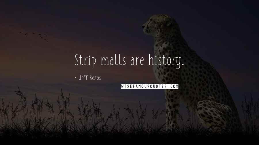 Jeff Bezos Quotes: Strip malls are history.