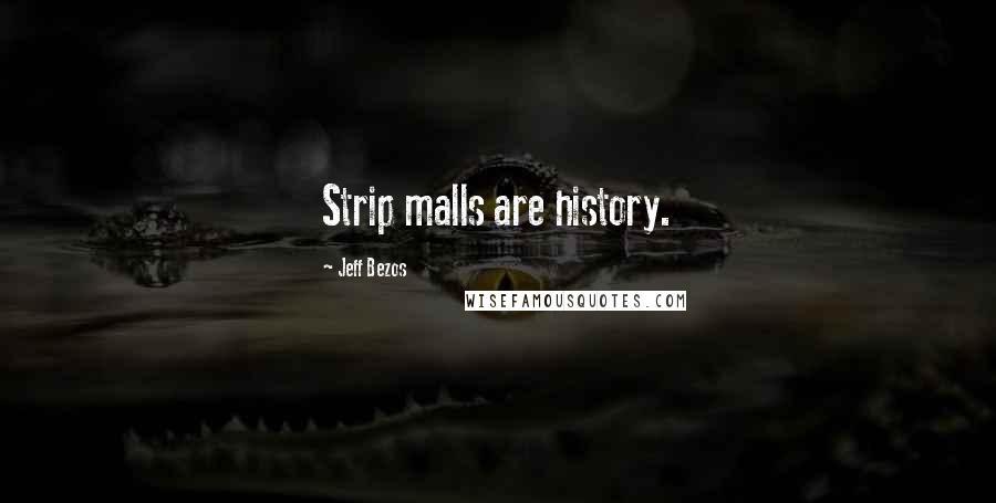 Jeff Bezos Quotes: Strip malls are history.