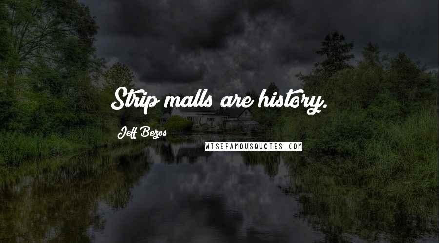 Jeff Bezos Quotes: Strip malls are history.