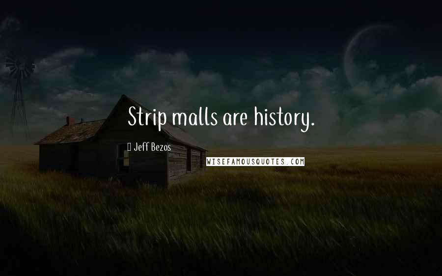 Jeff Bezos Quotes: Strip malls are history.