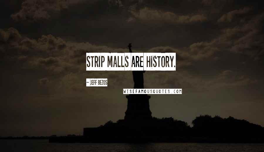 Jeff Bezos Quotes: Strip malls are history.