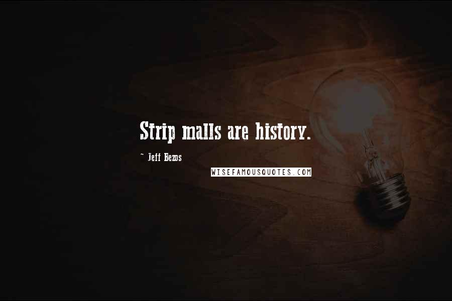 Jeff Bezos Quotes: Strip malls are history.