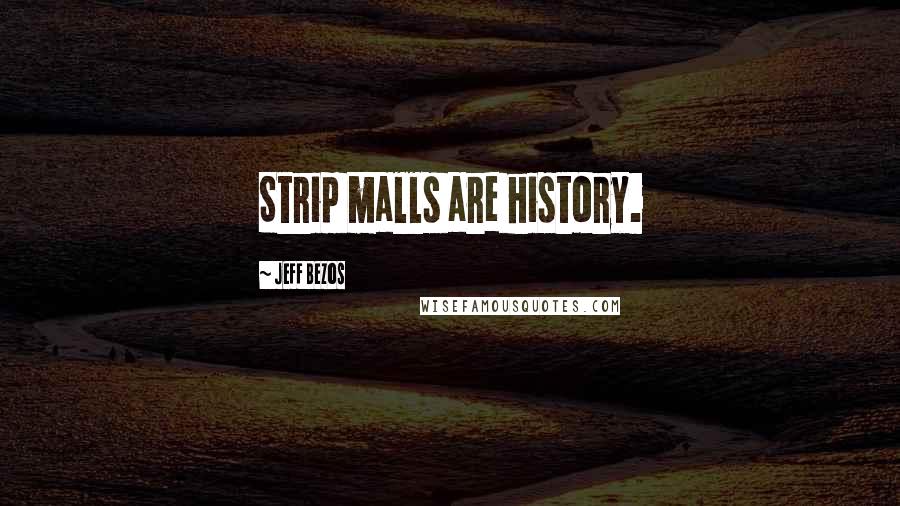 Jeff Bezos Quotes: Strip malls are history.