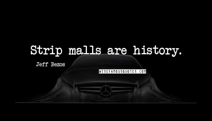Jeff Bezos Quotes: Strip malls are history.