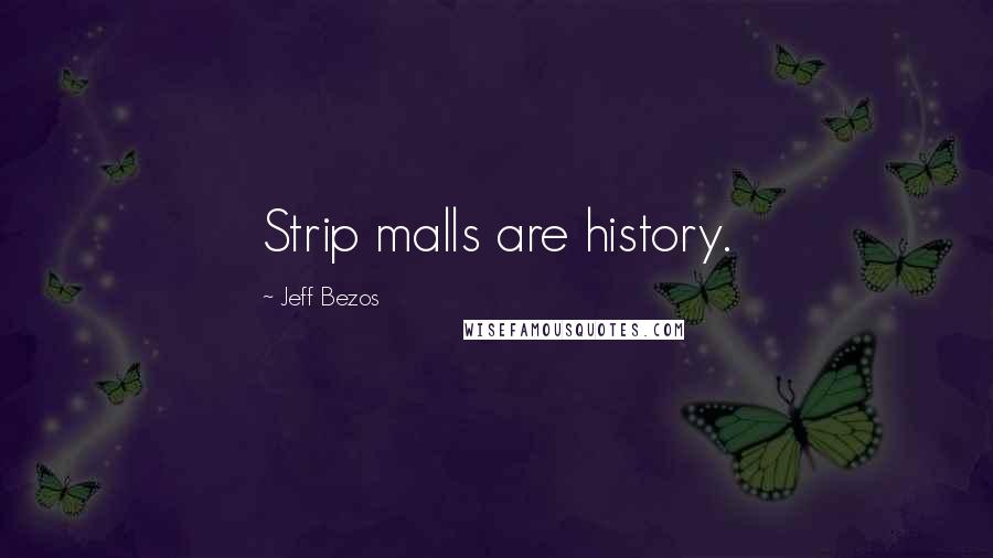 Jeff Bezos Quotes: Strip malls are history.