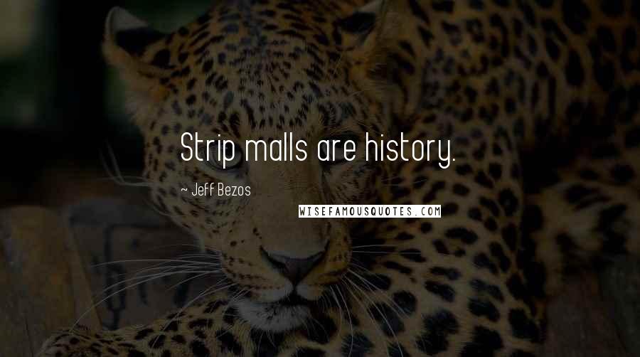Jeff Bezos Quotes: Strip malls are history.