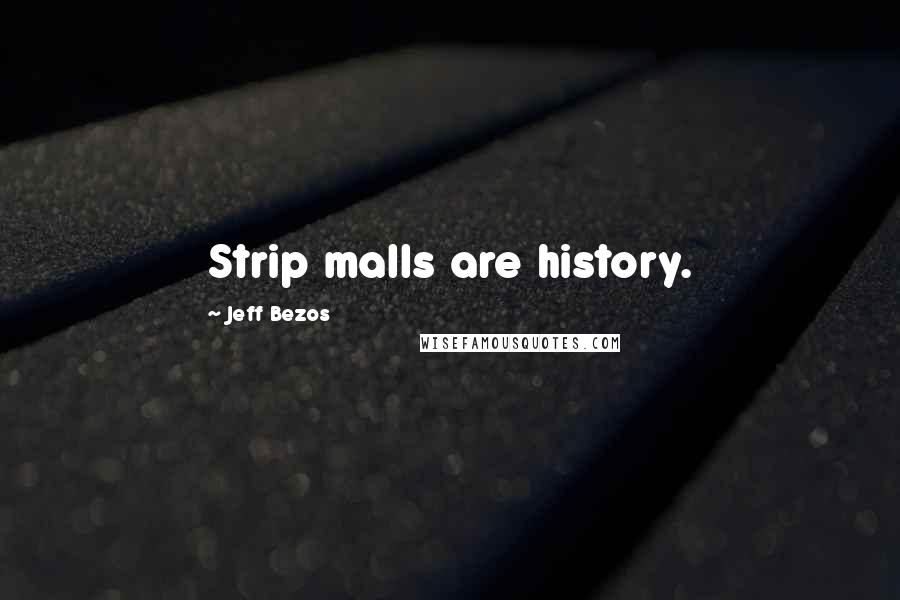 Jeff Bezos Quotes: Strip malls are history.