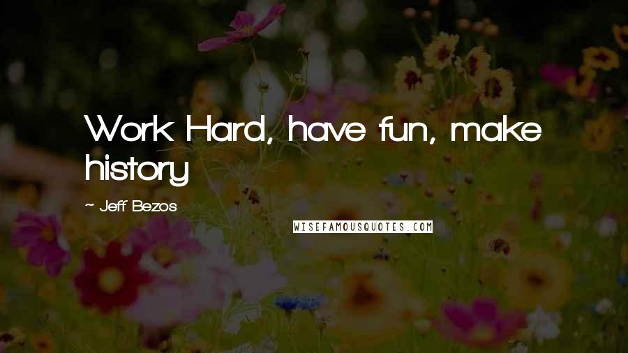 Jeff Bezos Quotes: Work Hard, have fun, make history