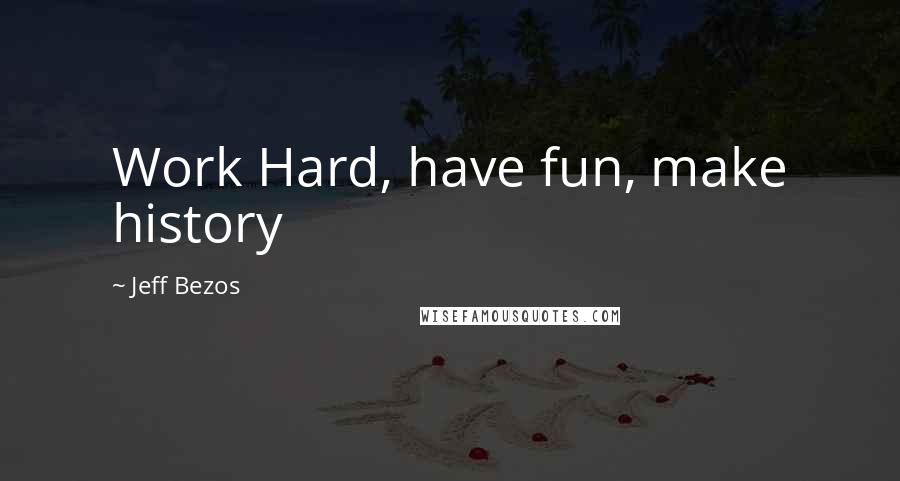 Jeff Bezos Quotes: Work Hard, have fun, make history