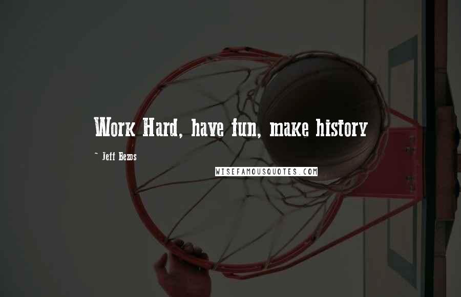 Jeff Bezos Quotes: Work Hard, have fun, make history