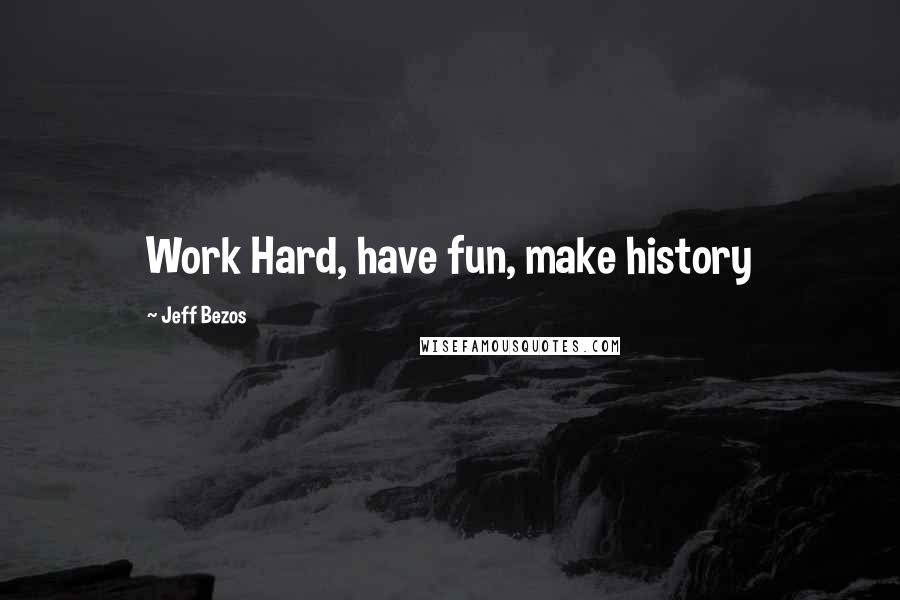 Jeff Bezos Quotes: Work Hard, have fun, make history