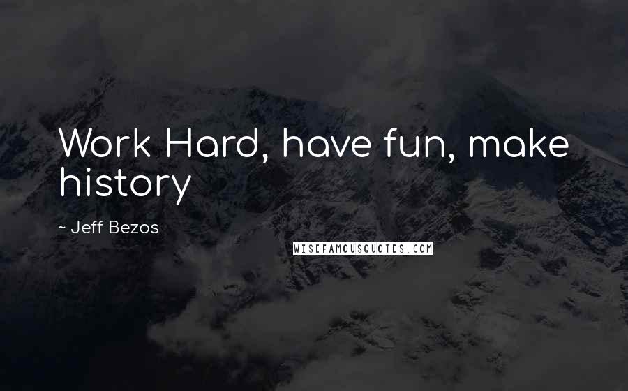 Jeff Bezos Quotes: Work Hard, have fun, make history