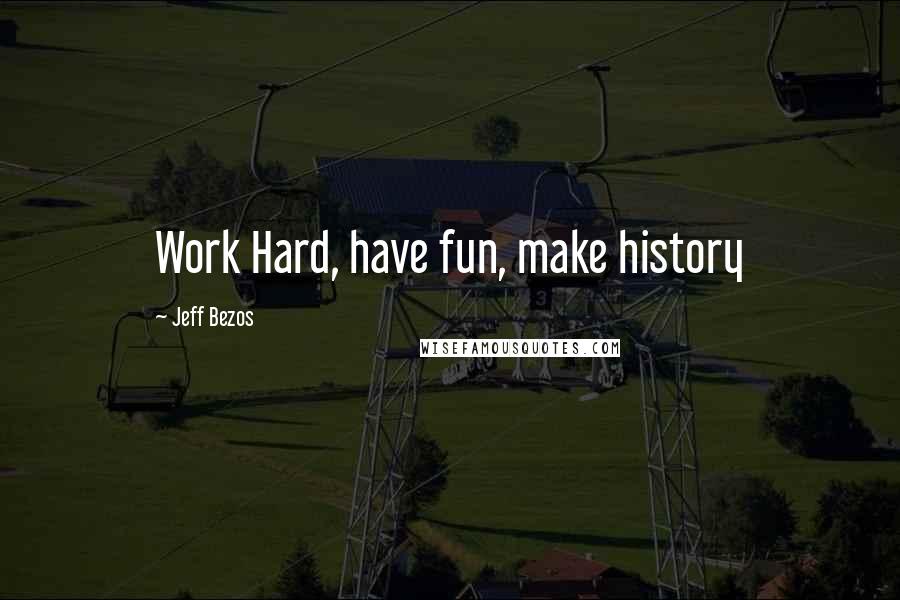 Jeff Bezos Quotes: Work Hard, have fun, make history