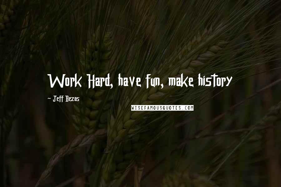 Jeff Bezos Quotes: Work Hard, have fun, make history
