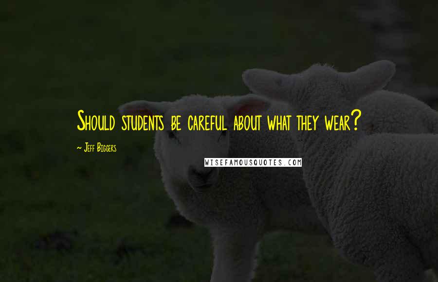 Jeff Biggers Quotes: Should students be careful about what they wear?