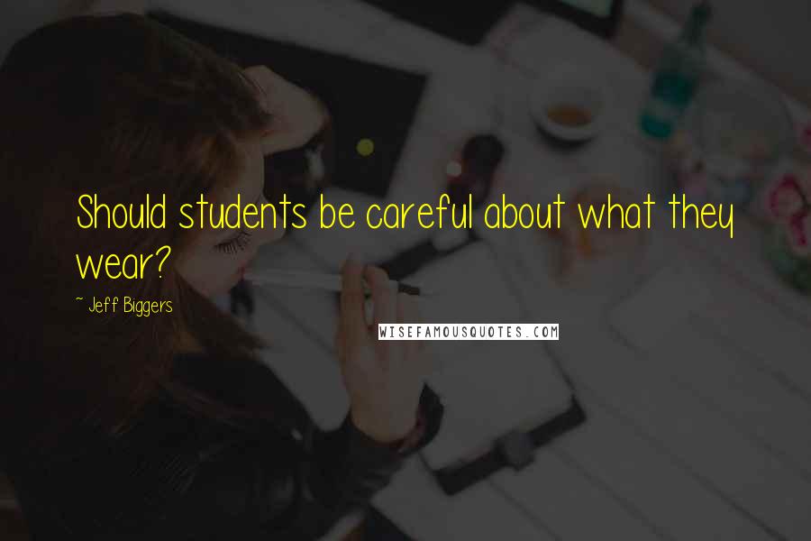 Jeff Biggers Quotes: Should students be careful about what they wear?