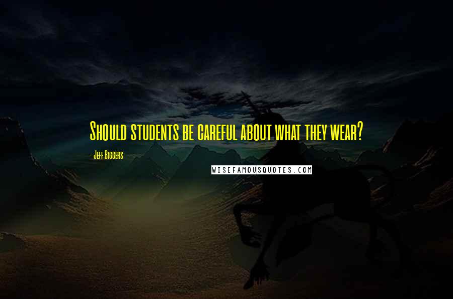 Jeff Biggers Quotes: Should students be careful about what they wear?