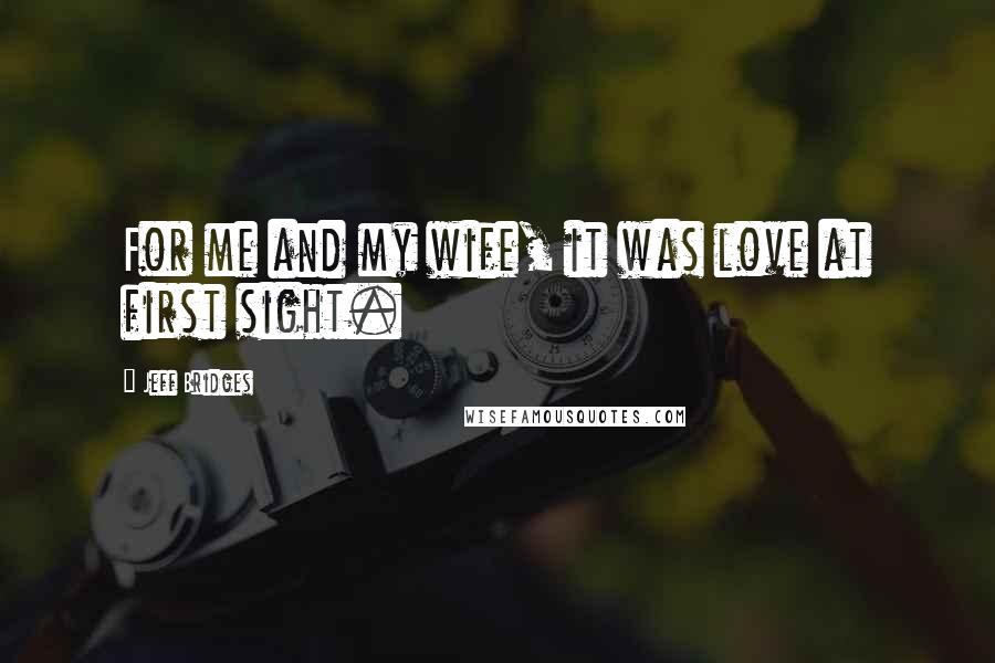 Jeff Bridges Quotes: For me and my wife, it was love at first sight.