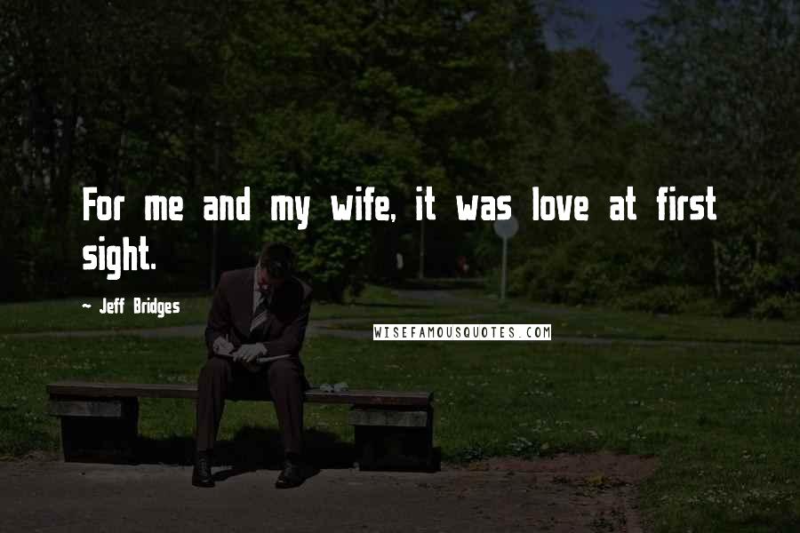 Jeff Bridges Quotes: For me and my wife, it was love at first sight.
