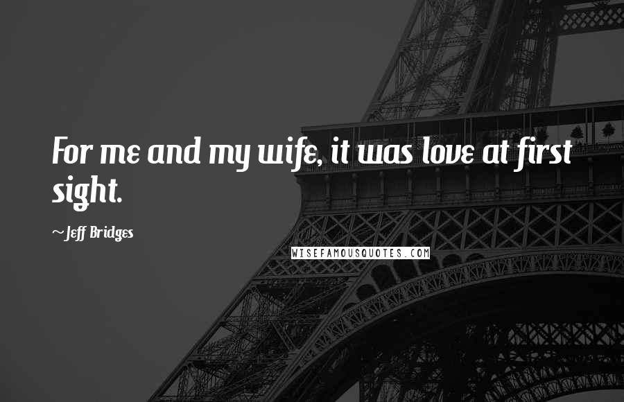Jeff Bridges Quotes: For me and my wife, it was love at first sight.
