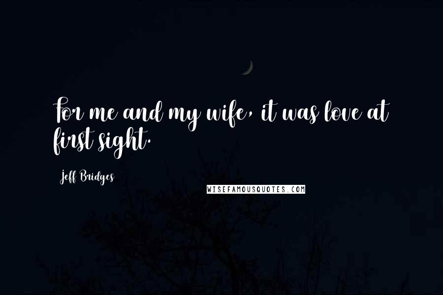 Jeff Bridges Quotes: For me and my wife, it was love at first sight.