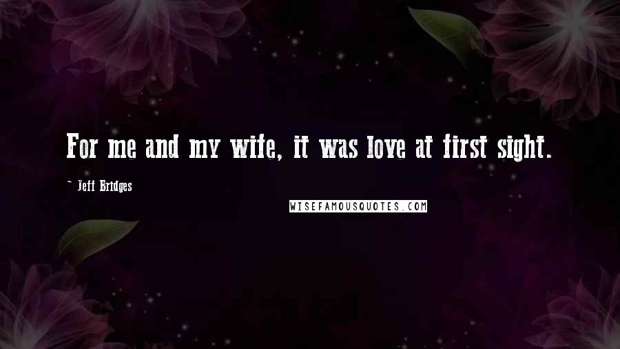 Jeff Bridges Quotes: For me and my wife, it was love at first sight.
