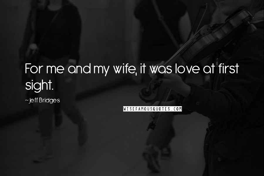 Jeff Bridges Quotes: For me and my wife, it was love at first sight.