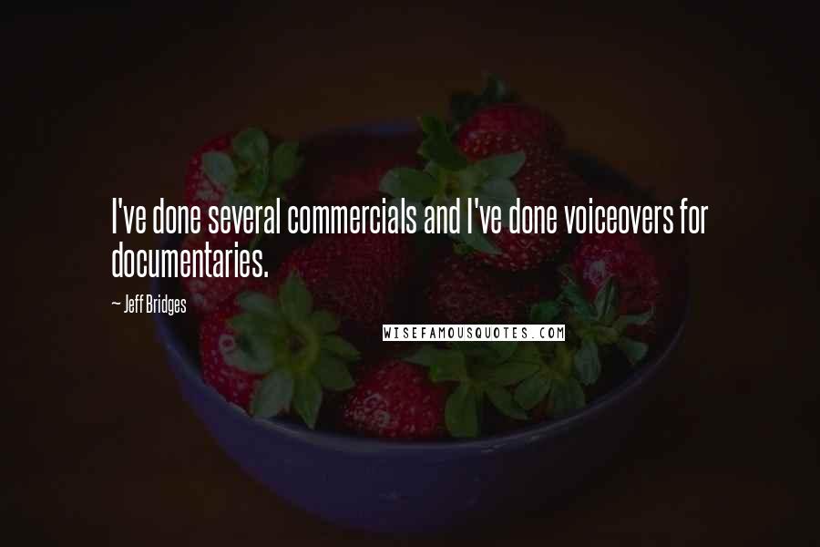 Jeff Bridges Quotes: I've done several commercials and I've done voiceovers for documentaries.
