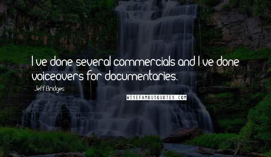 Jeff Bridges Quotes: I've done several commercials and I've done voiceovers for documentaries.
