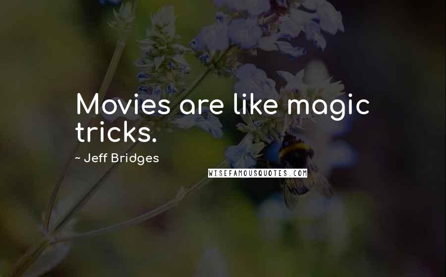 Jeff Bridges Quotes: Movies are like magic tricks.