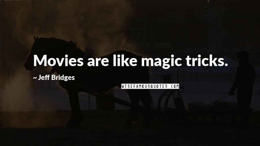 Jeff Bridges Quotes: Movies are like magic tricks.