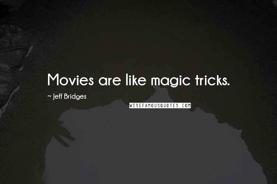 Jeff Bridges Quotes: Movies are like magic tricks.