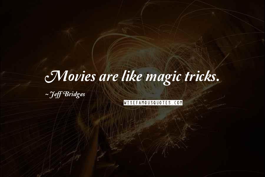 Jeff Bridges Quotes: Movies are like magic tricks.