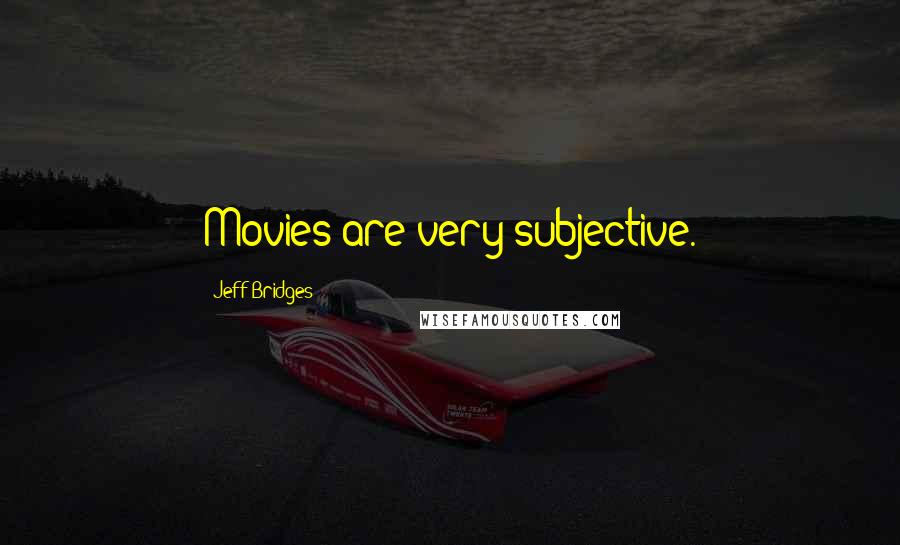Jeff Bridges Quotes: Movies are very subjective.