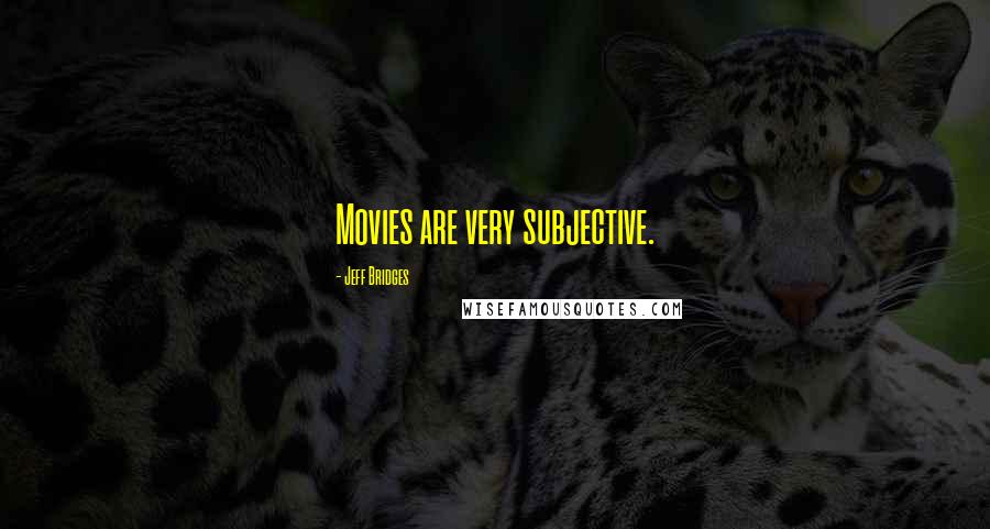 Jeff Bridges Quotes: Movies are very subjective.