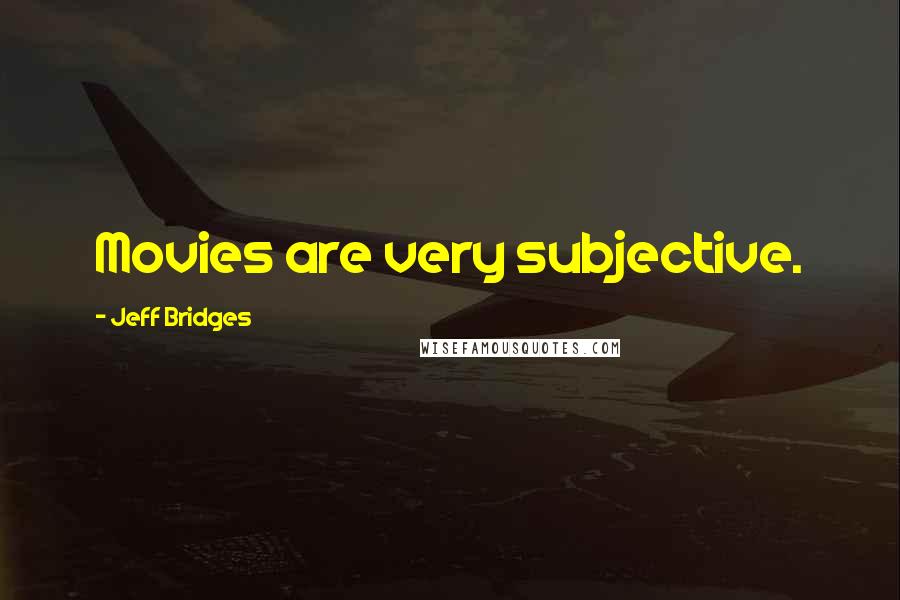 Jeff Bridges Quotes: Movies are very subjective.