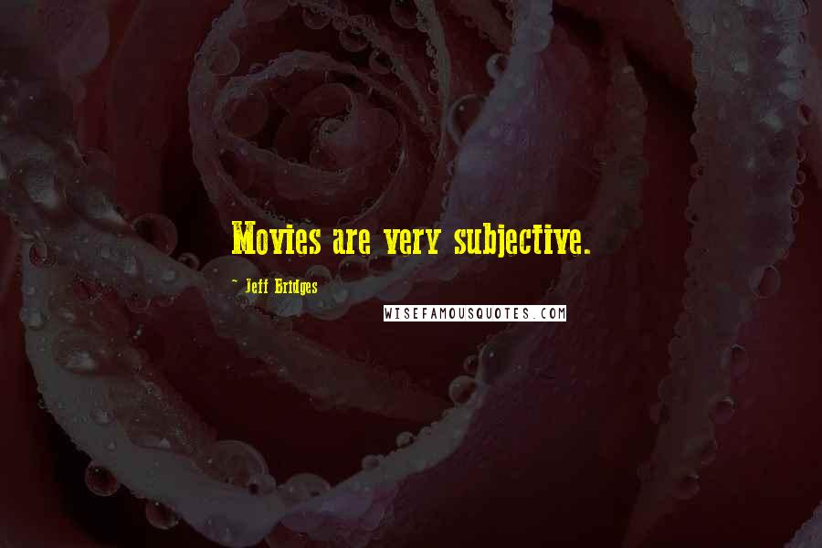 Jeff Bridges Quotes: Movies are very subjective.