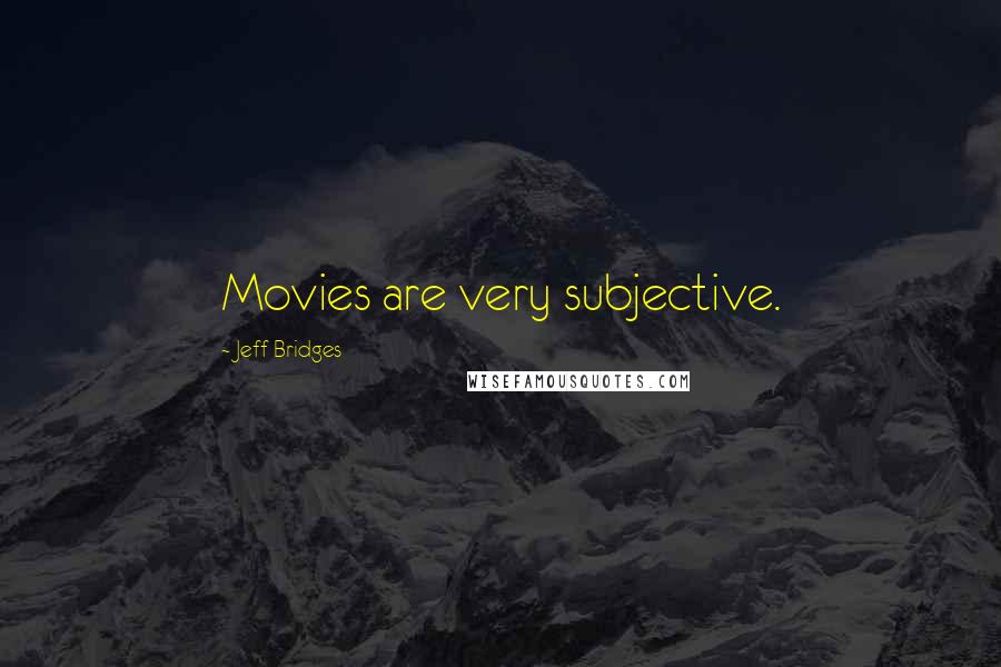 Jeff Bridges Quotes: Movies are very subjective.