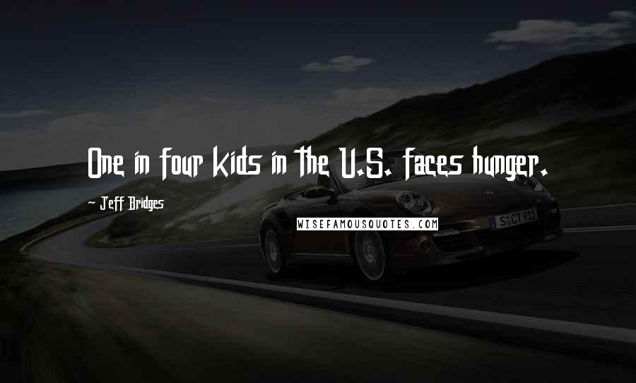 Jeff Bridges Quotes: One in four kids in the U.S. faces hunger.