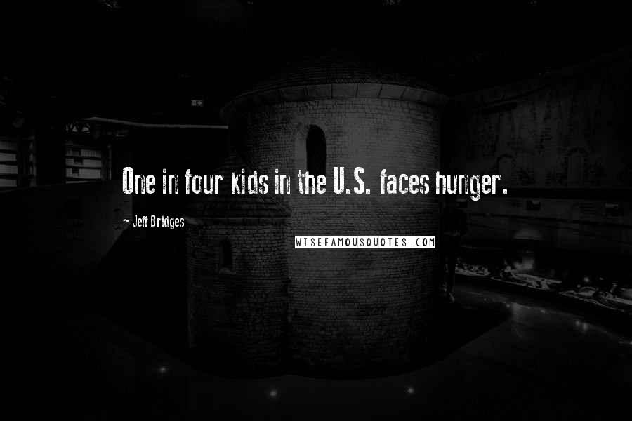 Jeff Bridges Quotes: One in four kids in the U.S. faces hunger.